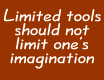 Limited tools, not limited imagination